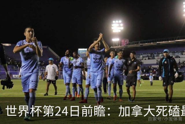 世界杯第24日前瞻：加拿大死磕最大苦主 姆巴佩冲击里程碑
