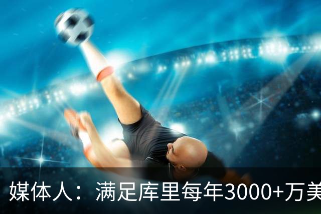 媒体人：满足库里每年3000+万美元代言费要求的仅3家 2家来自中国