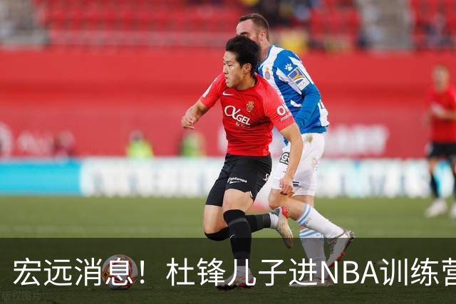 宏远消息！杜锋儿子进NBA训练营 广东新星试训辽宁 王少杰900万买断