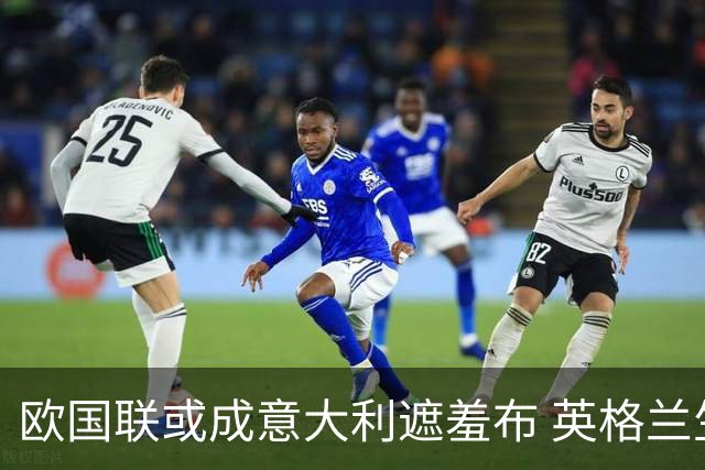 欧国联或成意大利遮羞布 英格兰生死战难赢?