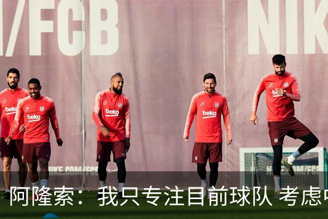 阿隆索：我只专注目前球队 考虑中长期会失去专注